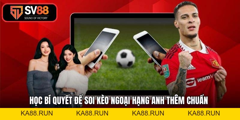 Kèo Ngoại Hạng Anh SV88 - Bí Quyết Soi Tỷ Lệ Thắng Lớn Nhất 