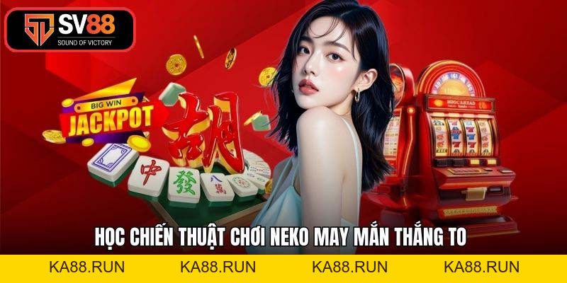 Neko May Mắn SV88 - Bí Quyết Săn Hũ Vàng Đại Thắng 